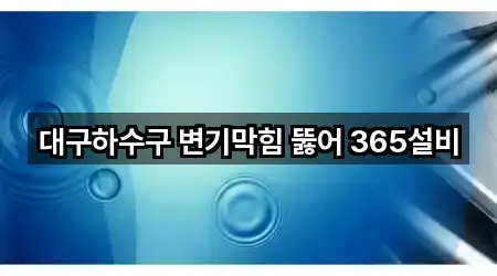 대구하수구 변기막힘 뚫어 365설비