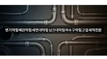 변기막힘배관막힘세면대막힘싱크대막힘하수구막힘고압세척전문