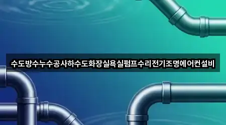 수도방수누수공사하수도화장실욕실펌프수리전기조명에어컨설비