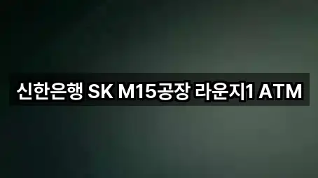 신한은행 SK M15공장 라운지1 ATM