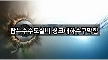 탑누수수도설비 싱크대하수구막힘