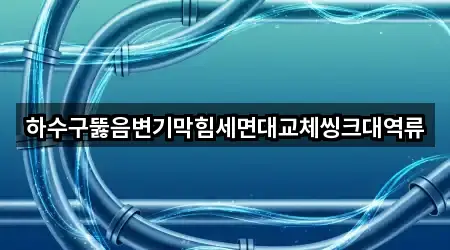하수구뚫음변기막힘세면대교체씽크대역류