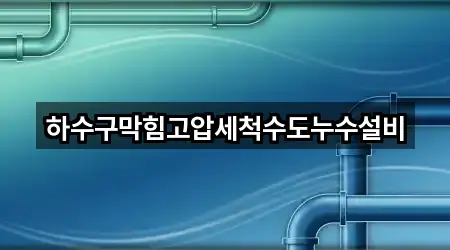 하수구막힘고압세척수도누수설비