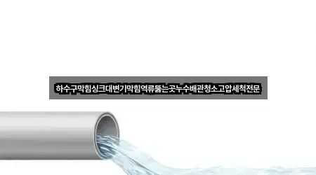 하수구막힘싱크대변기막힘역류뚫는곳누수배관청소고압세척전문