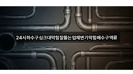 24시하수구싱크대막힘잘뚫는업체변기막힘배수구역류